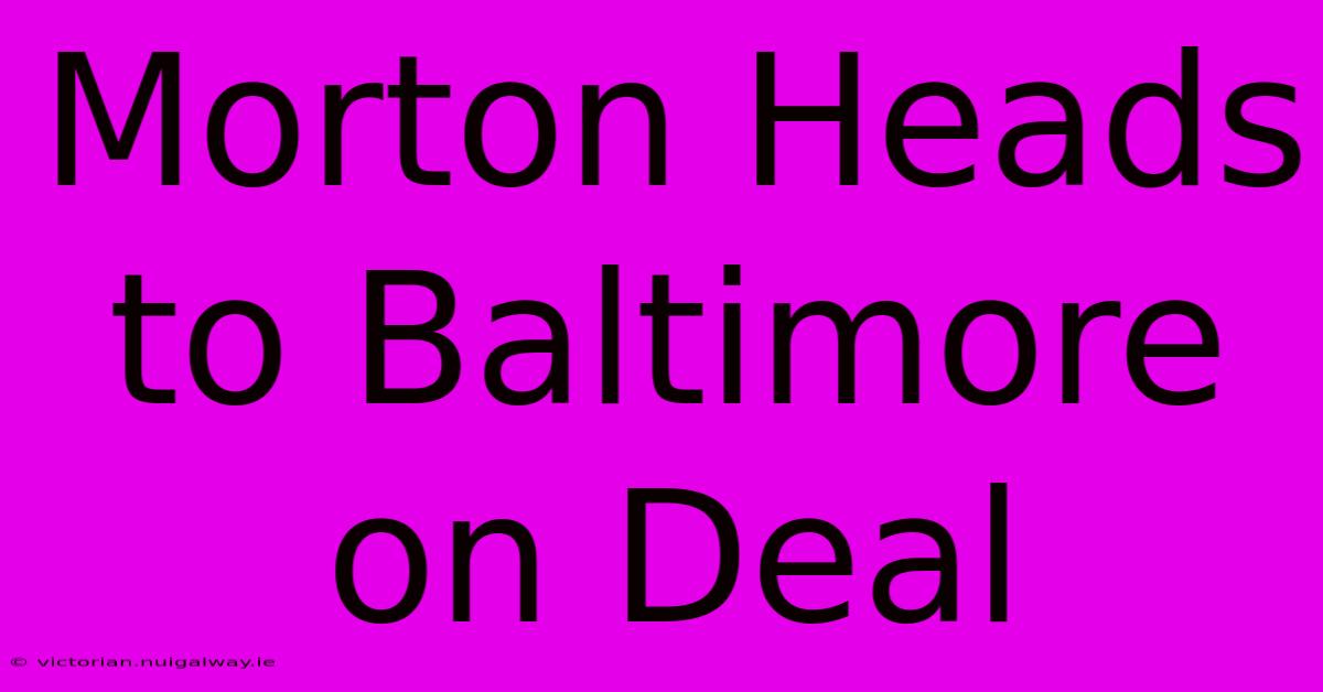 Morton Heads To Baltimore On Deal