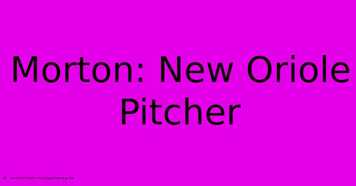 Morton: New Oriole Pitcher