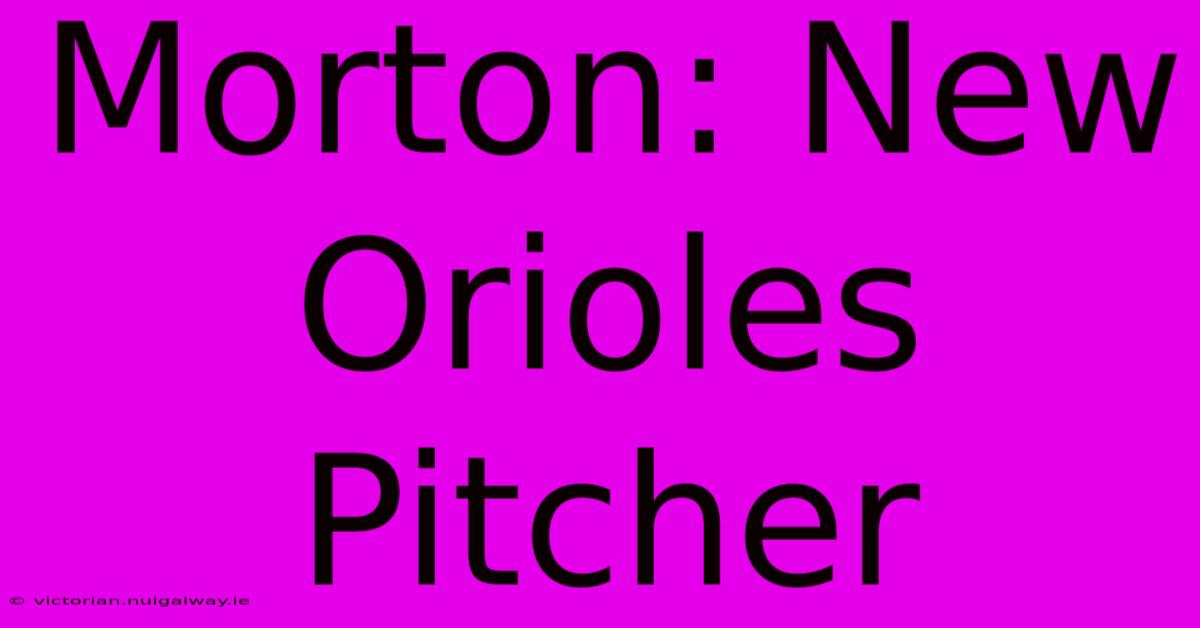 Morton: New Orioles Pitcher