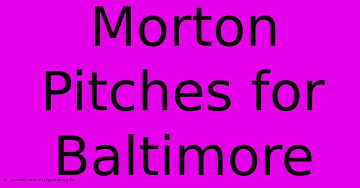 Morton Pitches For Baltimore