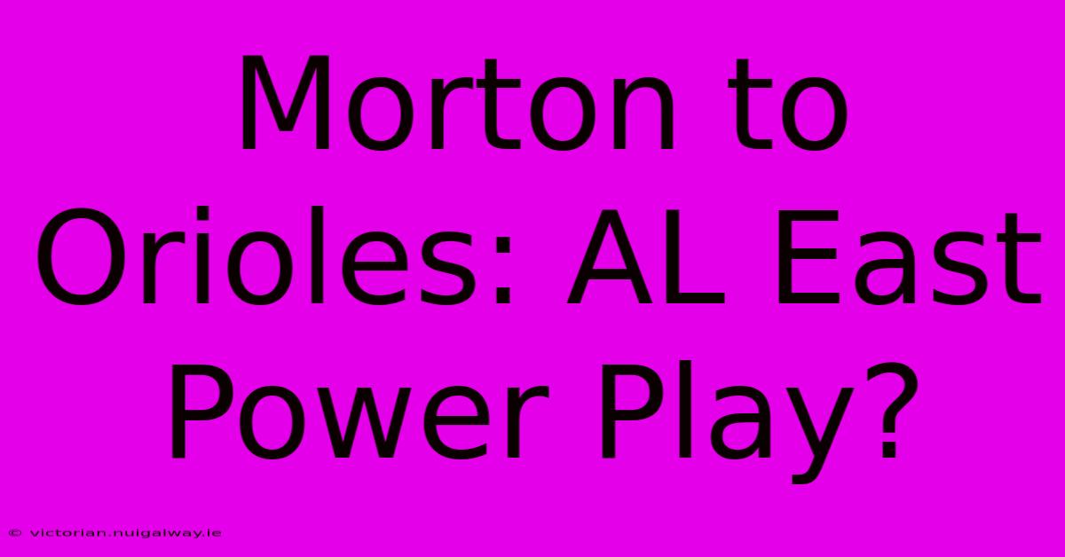 Morton To Orioles: AL East Power Play?