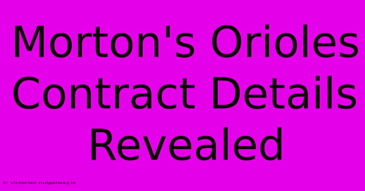 Morton's Orioles Contract Details Revealed