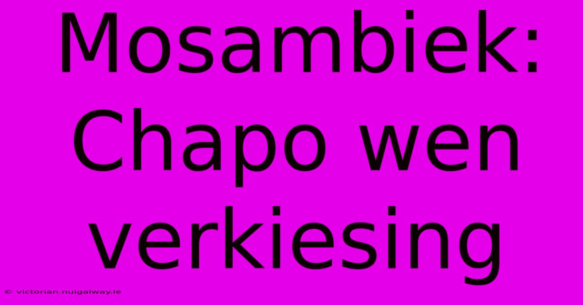 Mosambiek: Chapo Wen Verkiesing