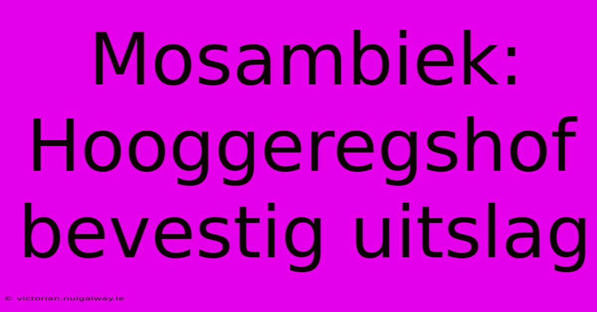 Mosambiek: Hooggeregshof Bevestig Uitslag