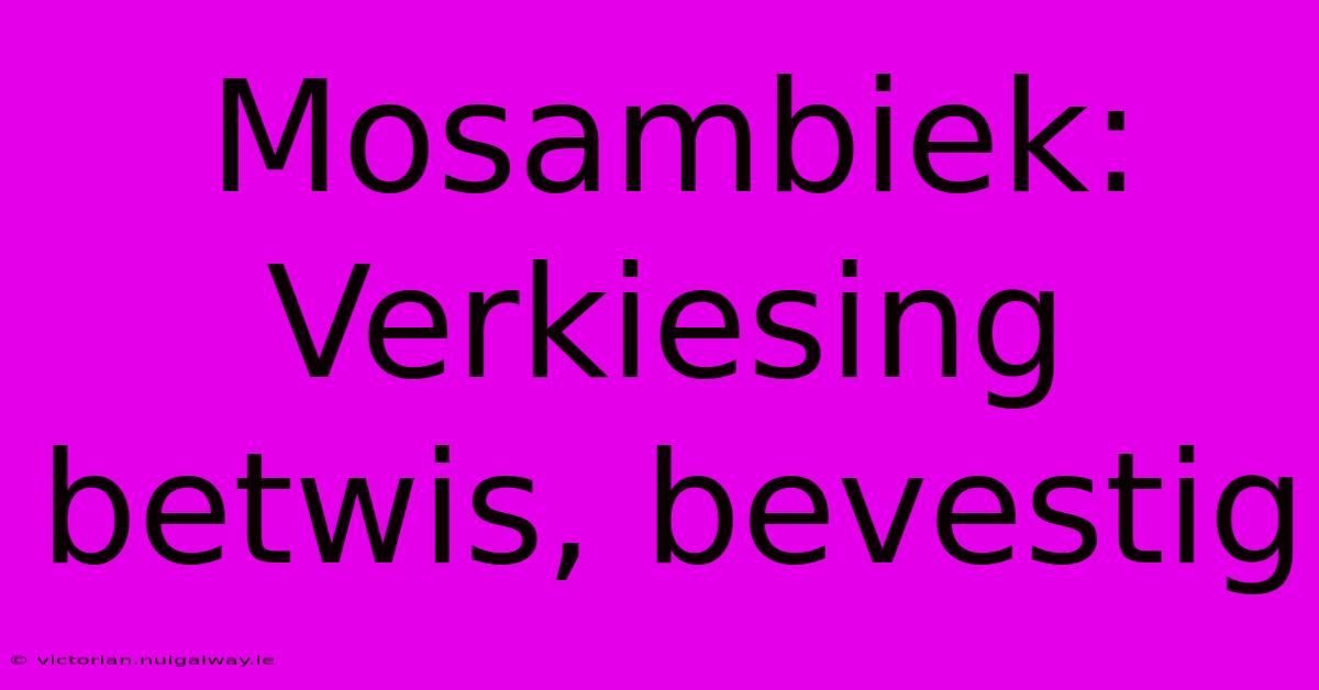 Mosambiek: Verkiesing Betwis, Bevestig