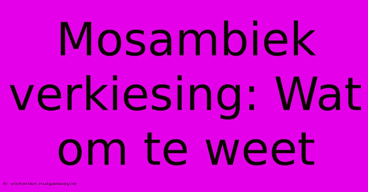 Mosambiek Verkiesing: Wat Om Te Weet