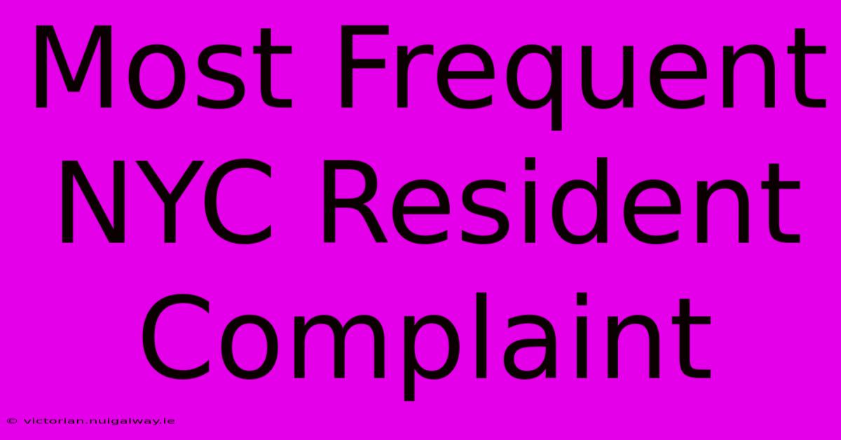 Most Frequent NYC Resident Complaint