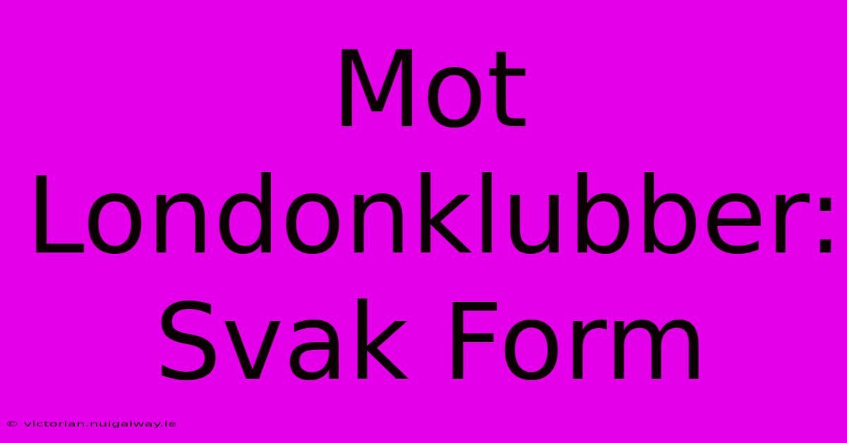 Mot Londonklubber: Svak Form