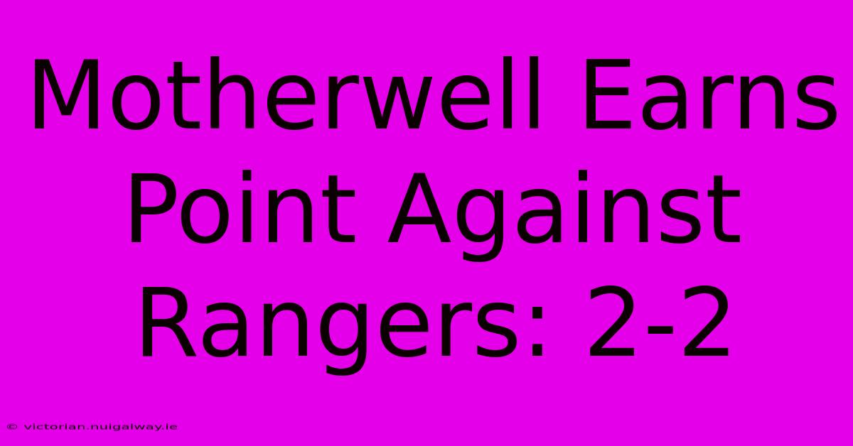 Motherwell Earns Point Against Rangers: 2-2