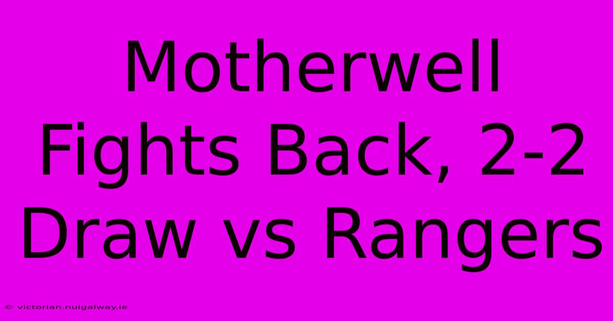 Motherwell Fights Back, 2-2 Draw Vs Rangers