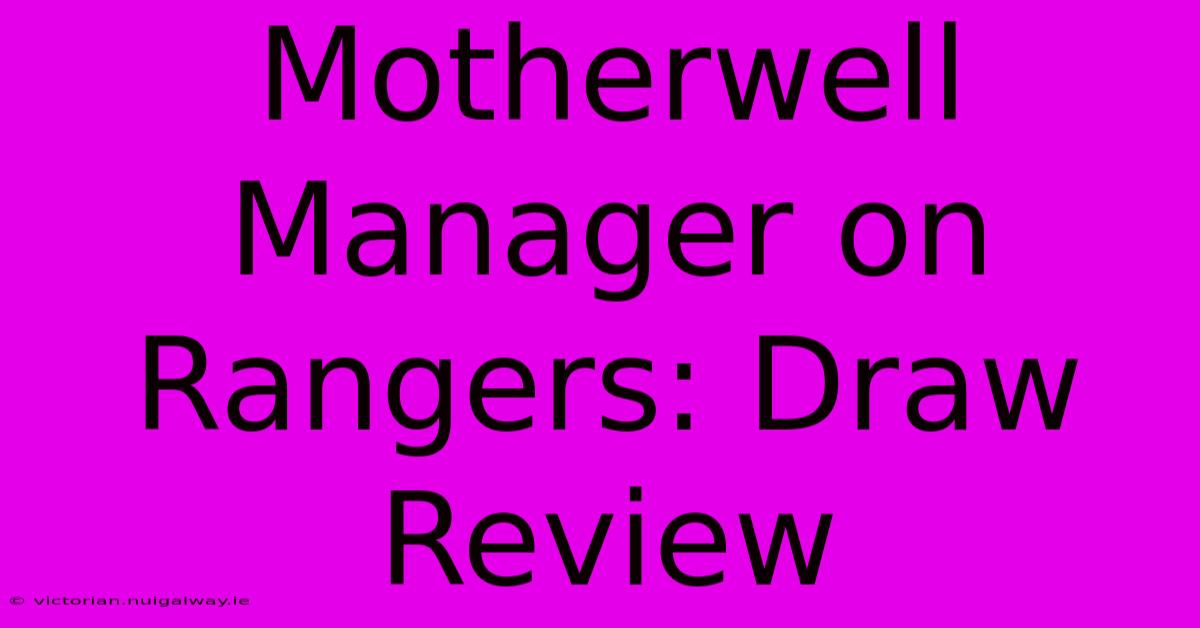 Motherwell Manager On Rangers: Draw Review