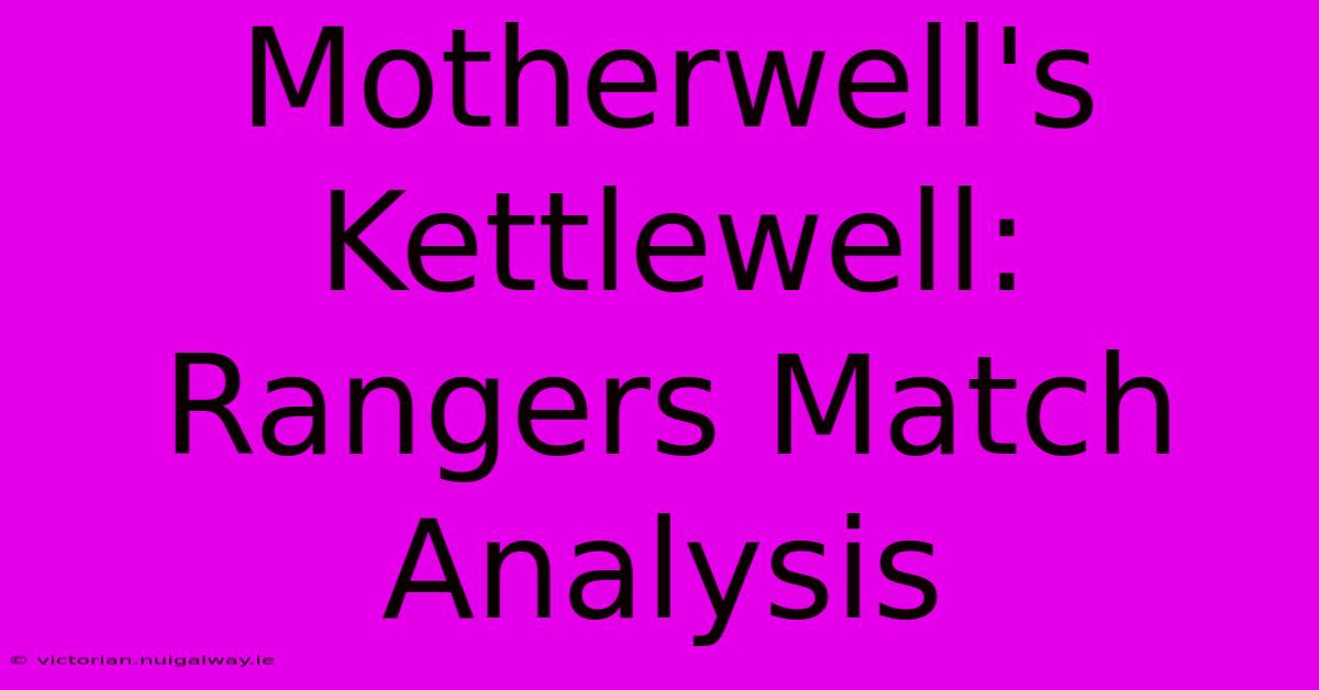 Motherwell's Kettlewell: Rangers Match Analysis