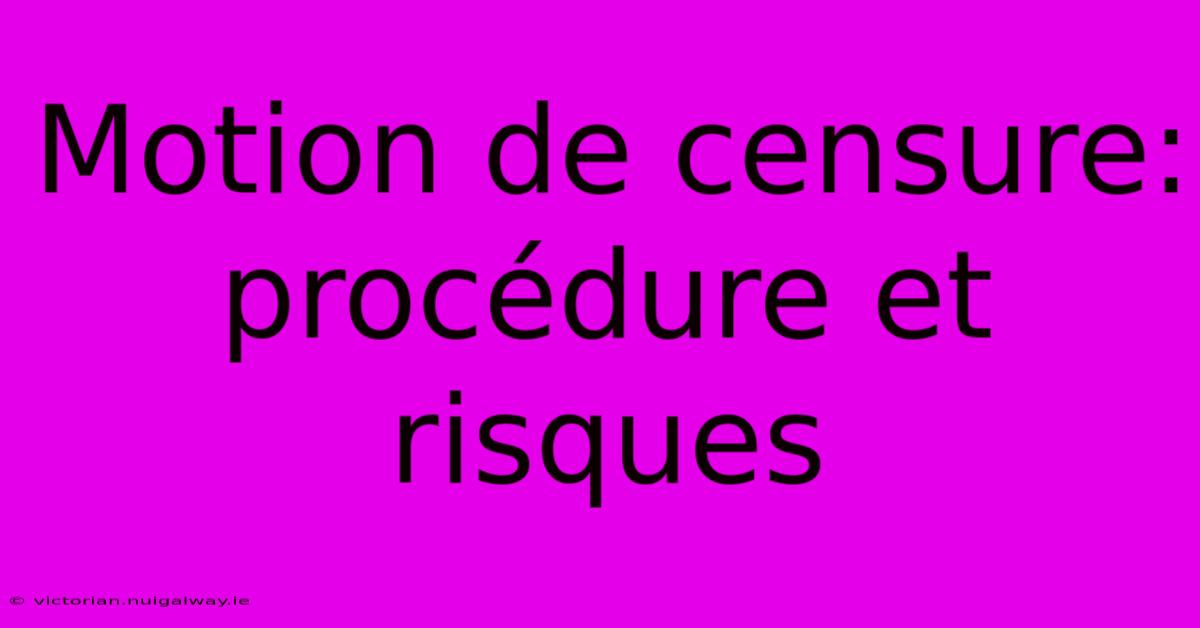 Motion De Censure: Procédure Et Risques