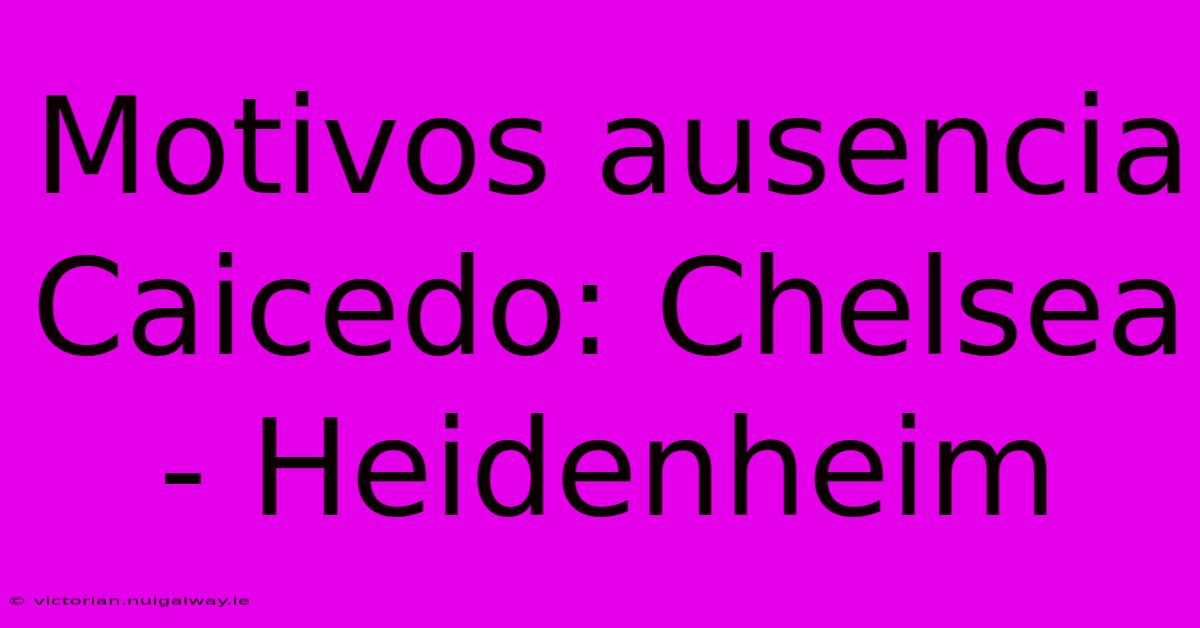 Motivos Ausencia Caicedo: Chelsea - Heidenheim