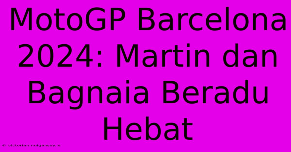 MotoGP Barcelona 2024: Martin Dan Bagnaia Beradu Hebat