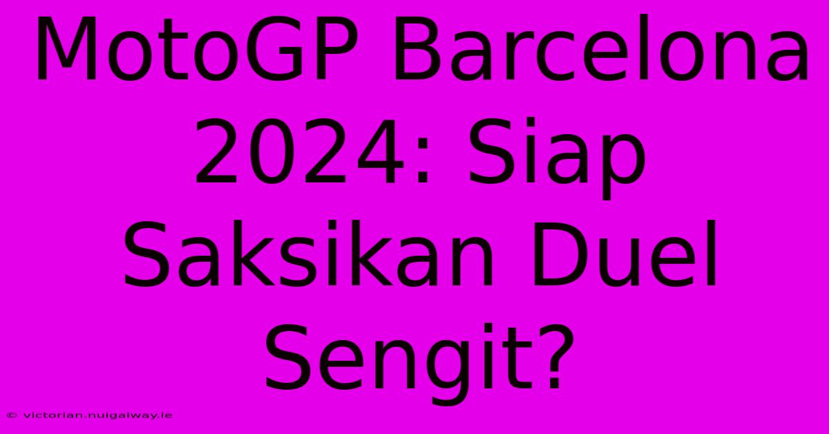 MotoGP Barcelona 2024: Siap Saksikan Duel Sengit? 