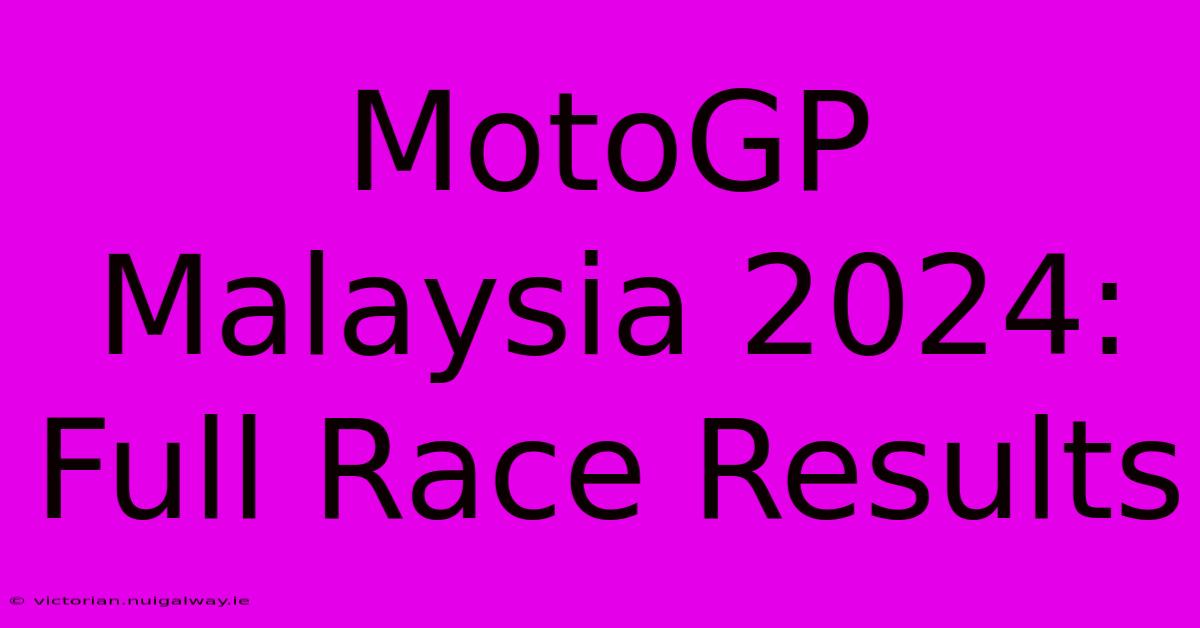 MotoGP Malaysia 2024: Full Race Results