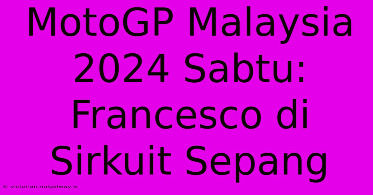 MotoGP Malaysia 2024 Sabtu: Francesco Di Sirkuit Sepang