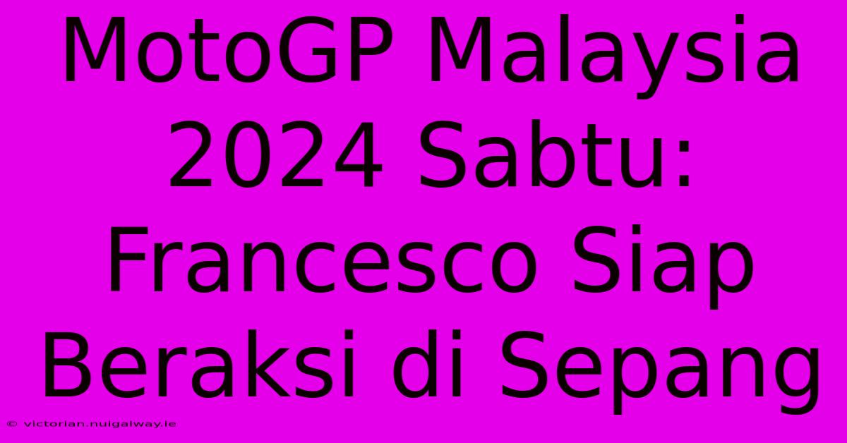 MotoGP Malaysia 2024 Sabtu: Francesco Siap Beraksi Di Sepang 