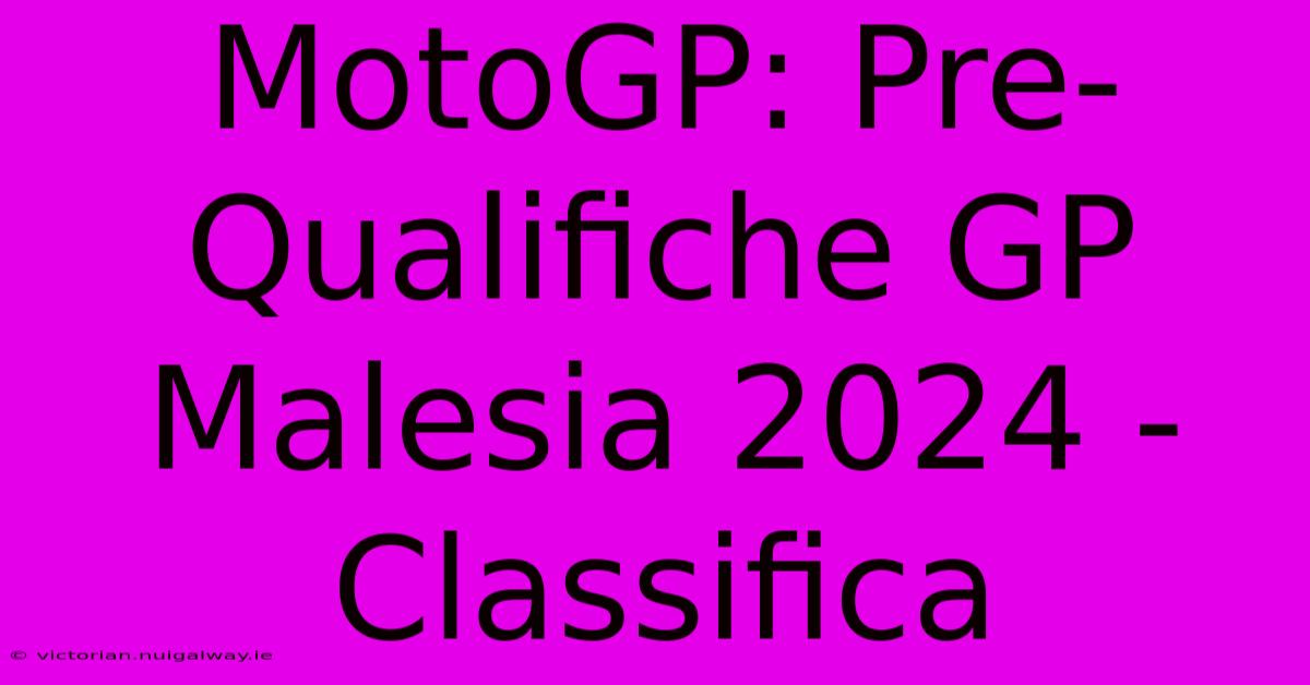 MotoGP: Pre-Qualifiche GP Malesia 2024 - Classifica