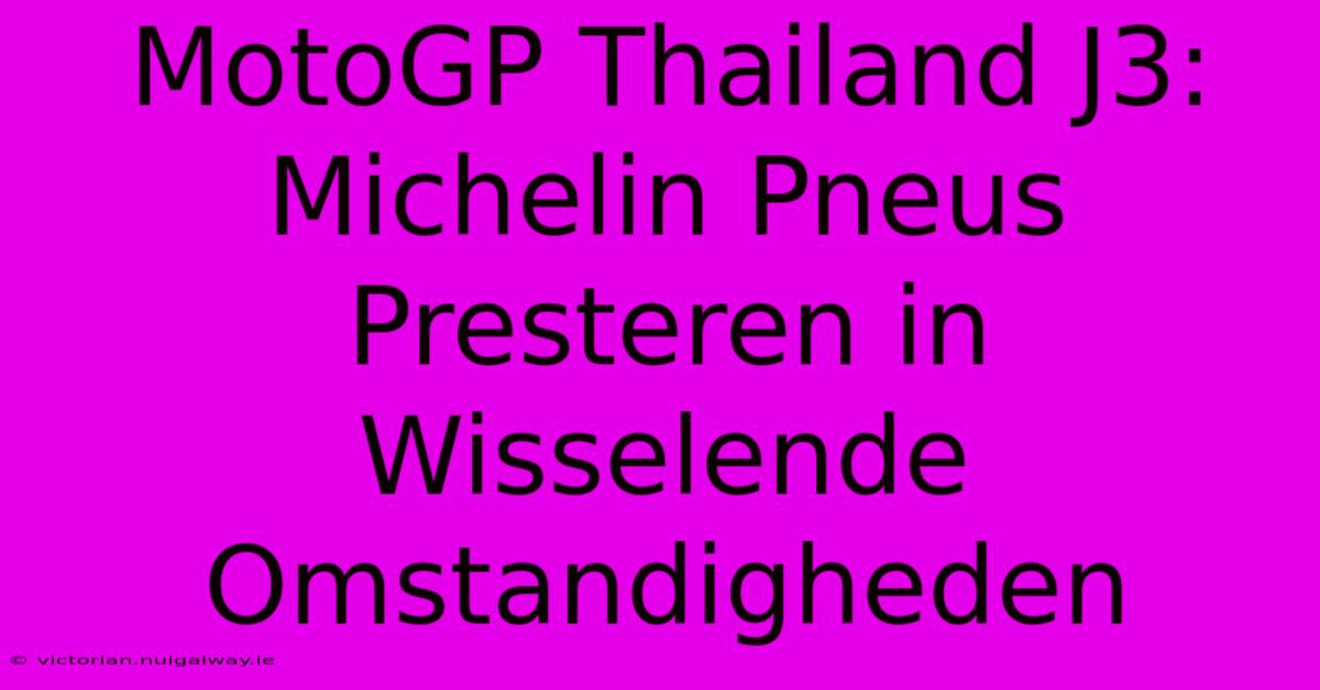 MotoGP Thailand J3: Michelin Pneus Presteren In Wisselende Omstandigheden 