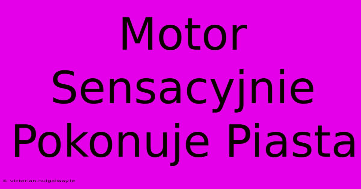 Motor Sensacyjnie Pokonuje Piasta 