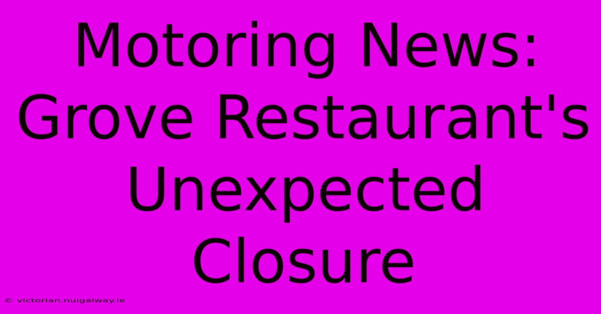 Motoring News: Grove Restaurant's Unexpected Closure