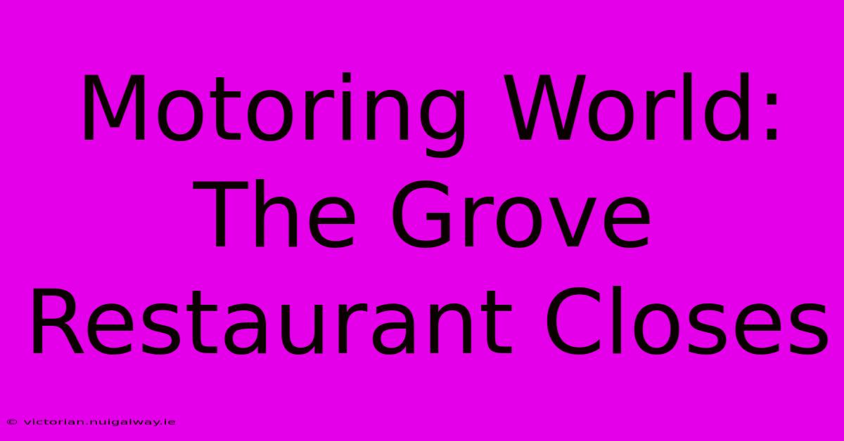 Motoring World: The Grove Restaurant Closes