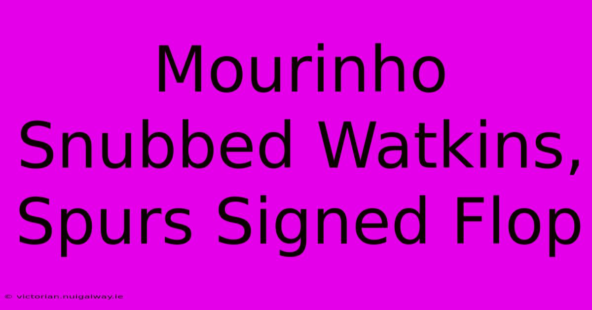 Mourinho Snubbed Watkins, Spurs Signed Flop