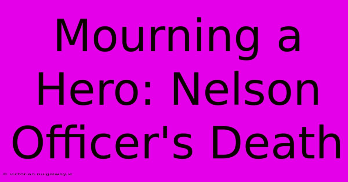 Mourning A Hero: Nelson Officer's Death