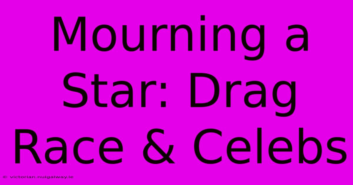 Mourning A Star: Drag Race & Celebs