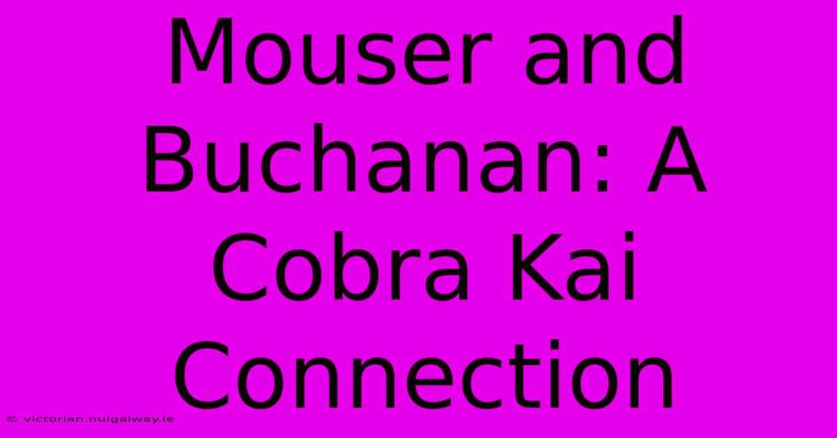 Mouser And Buchanan: A Cobra Kai Connection