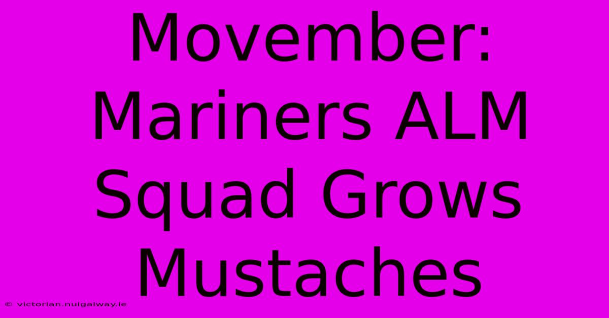 Movember: Mariners ALM Squad Grows Mustaches