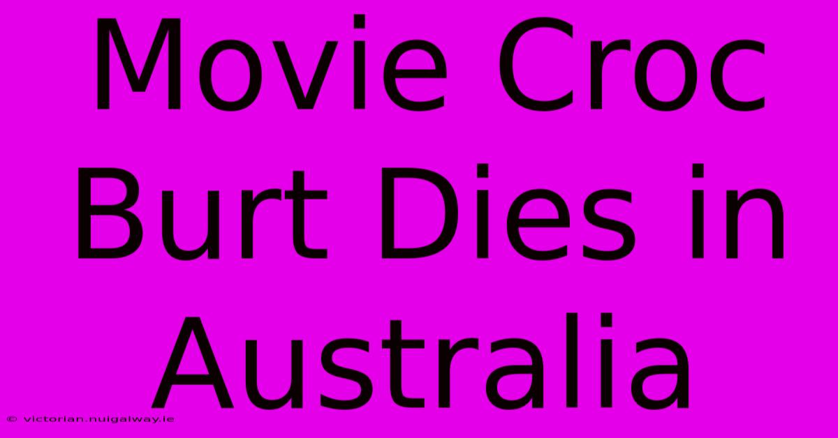 Movie Croc Burt Dies In Australia