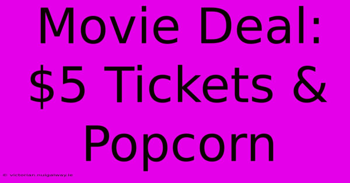 Movie Deal: $5 Tickets & Popcorn