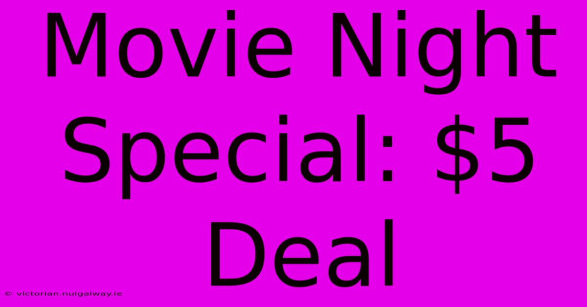 Movie Night Special: $5 Deal