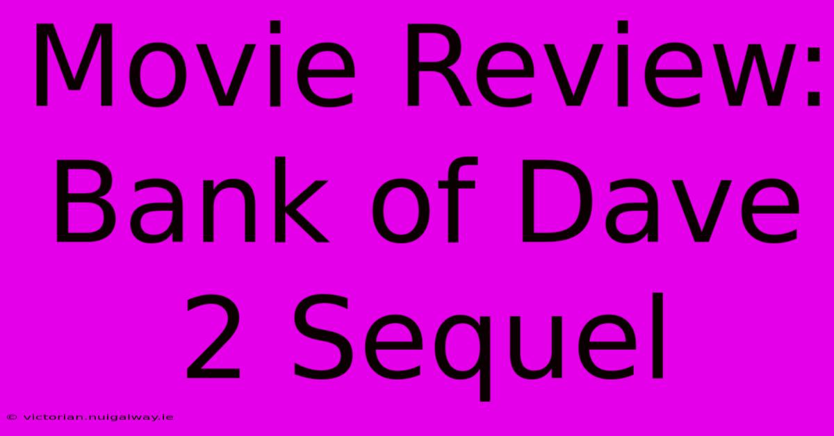 Movie Review: Bank Of Dave 2 Sequel