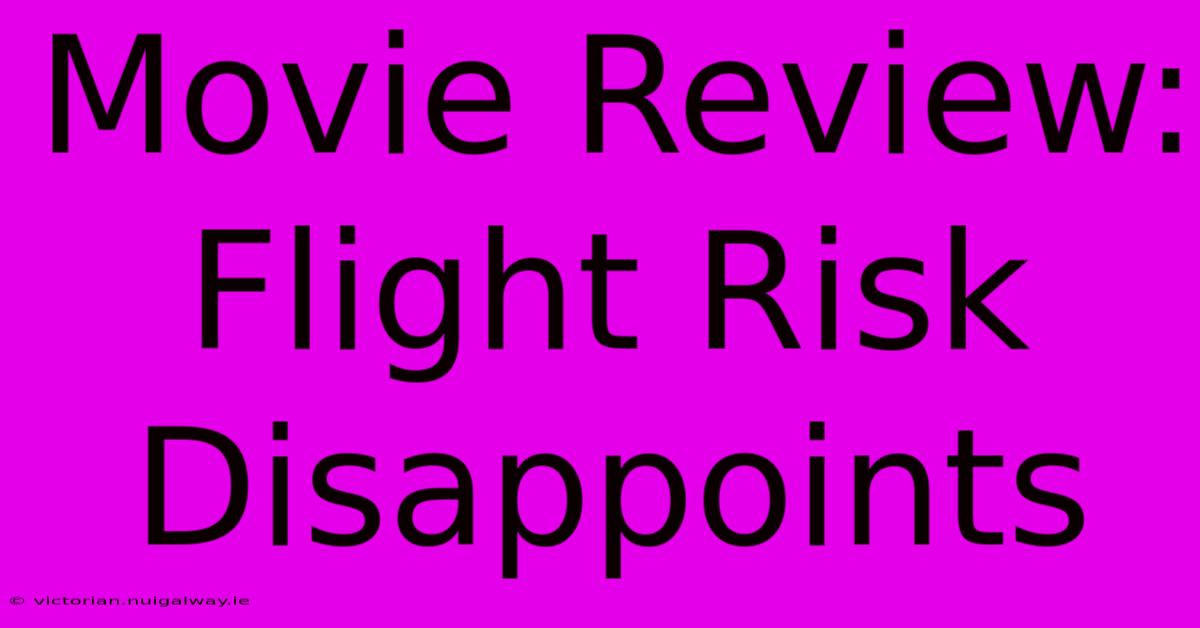 Movie Review: Flight Risk Disappoints