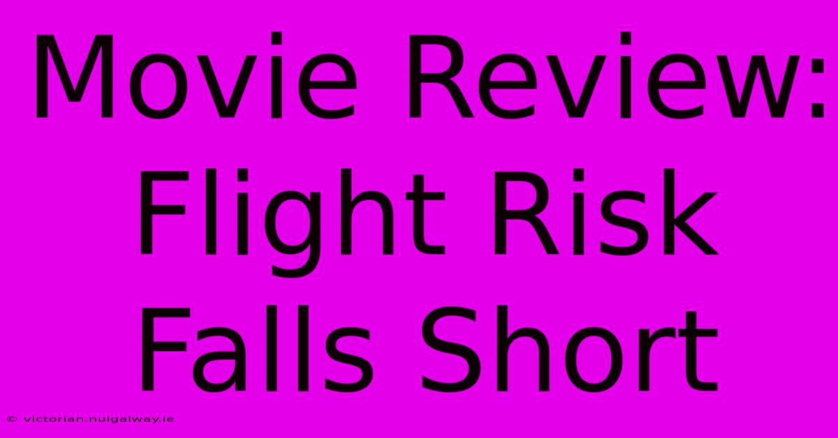 Movie Review: Flight Risk Falls Short