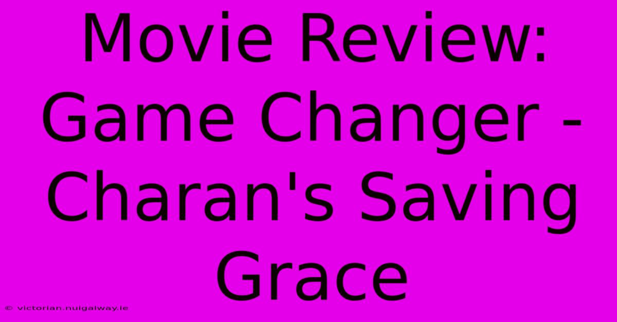 Movie Review: Game Changer - Charan's Saving Grace