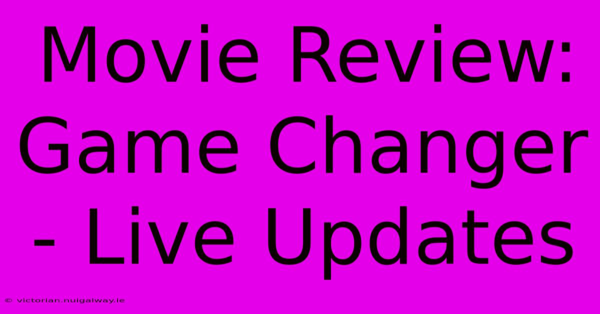 Movie Review: Game Changer Live Updates