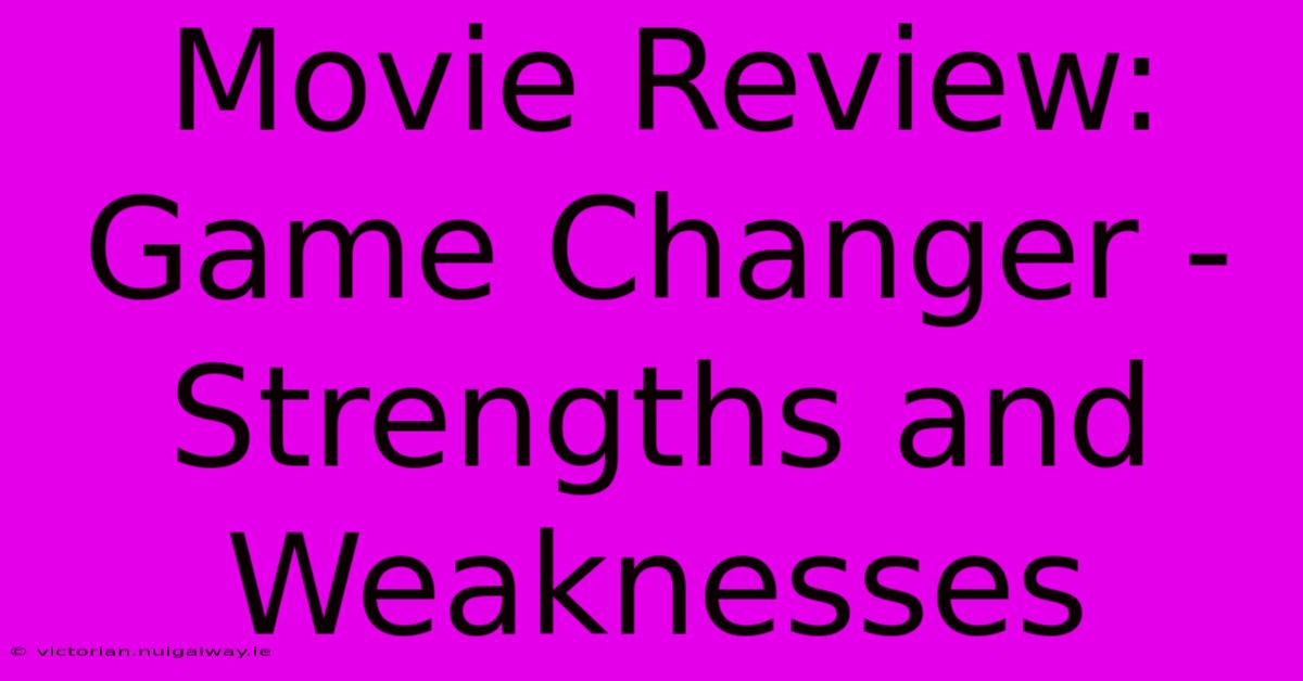 Movie Review: Game Changer - Strengths And Weaknesses