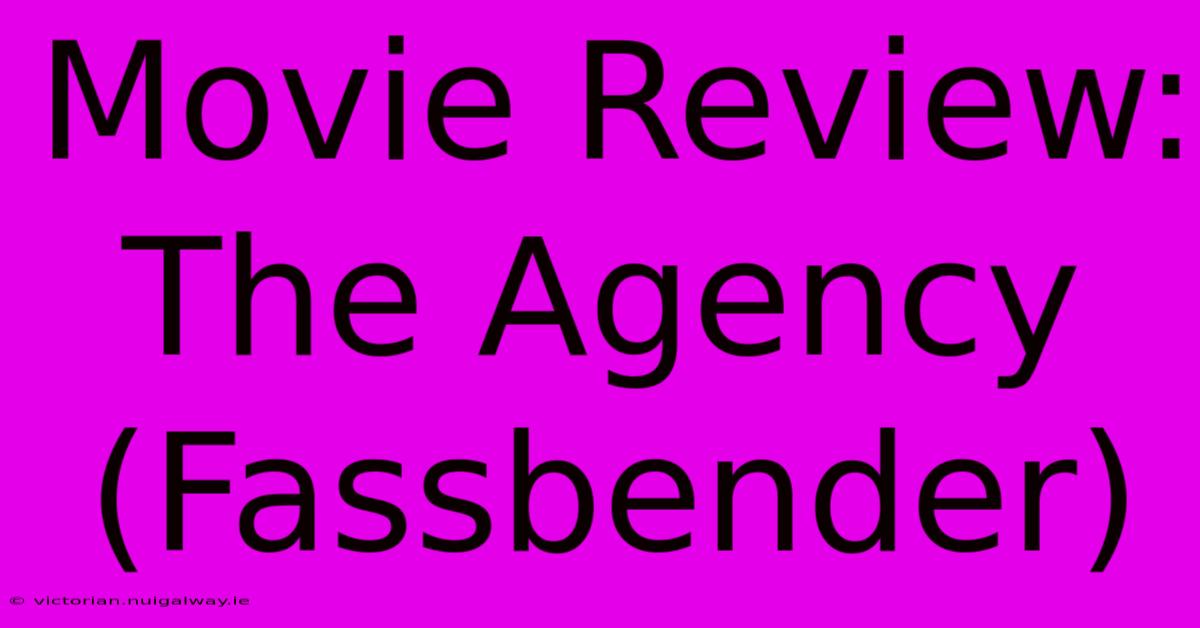 Movie Review: The Agency (Fassbender)