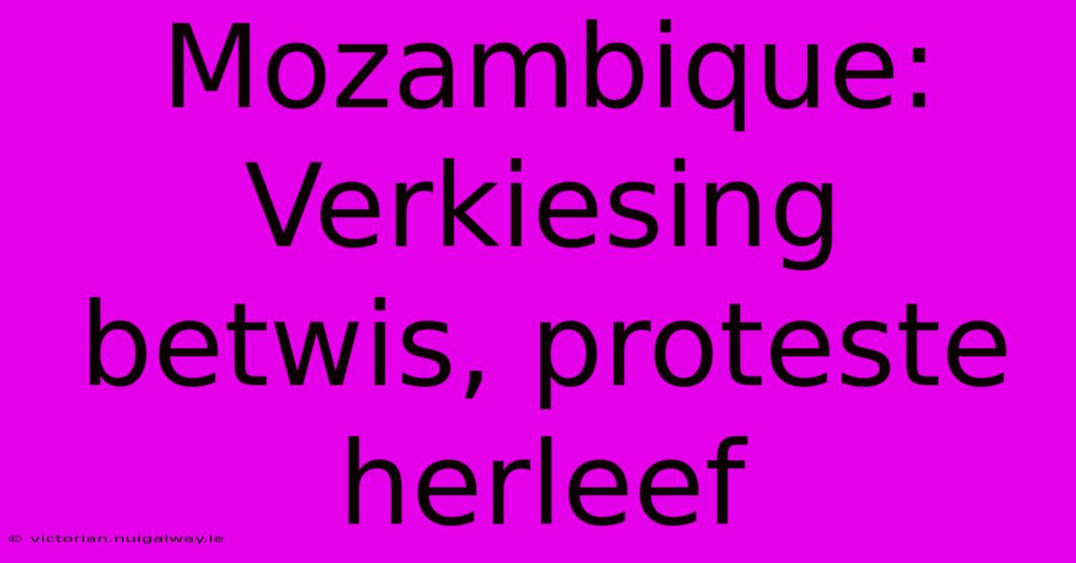 Mozambique: Verkiesing Betwis, Proteste Herleef