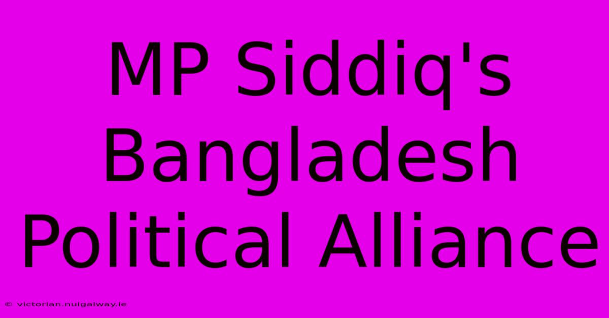 MP Siddiq's Bangladesh Political Alliance