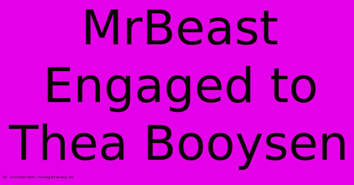 MrBeast Engaged To Thea Booysen