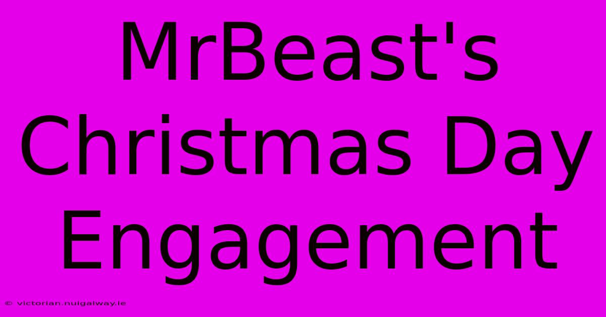 MrBeast's Christmas Day Engagement