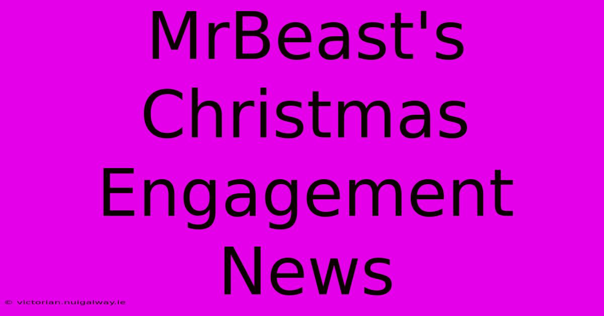 MrBeast's Christmas Engagement News