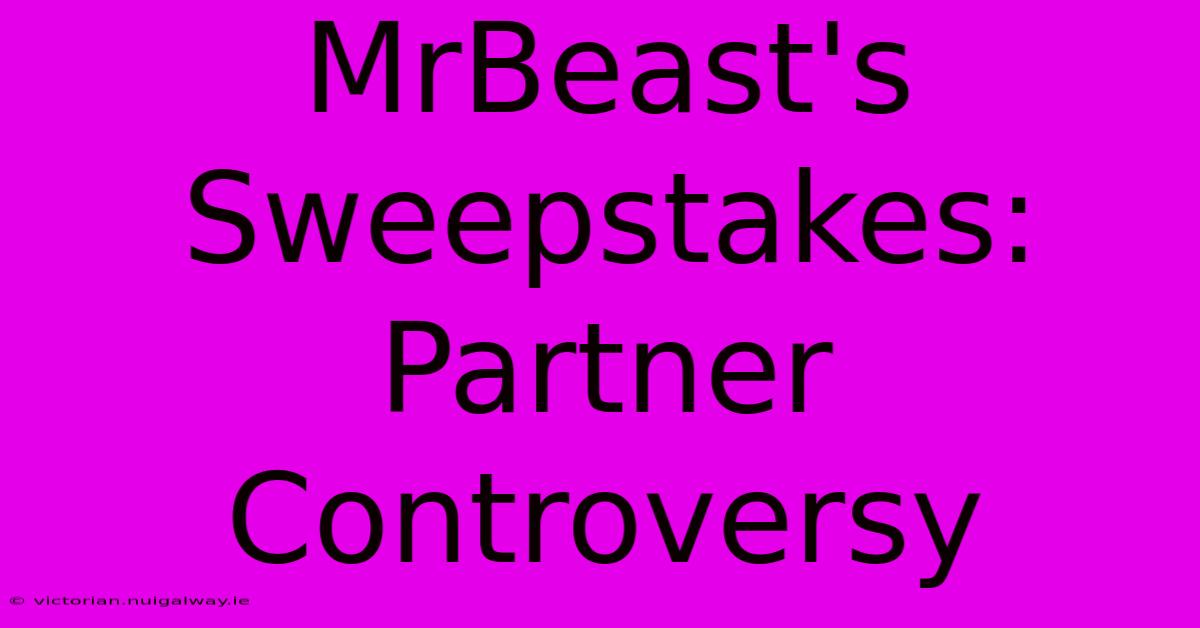 MrBeast's Sweepstakes: Partner Controversy