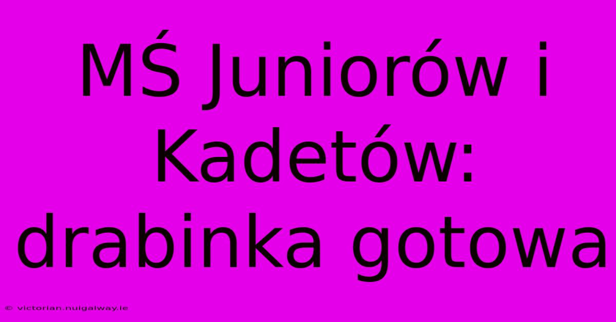 MŚ Juniorów I Kadetów: Drabinka Gotowa